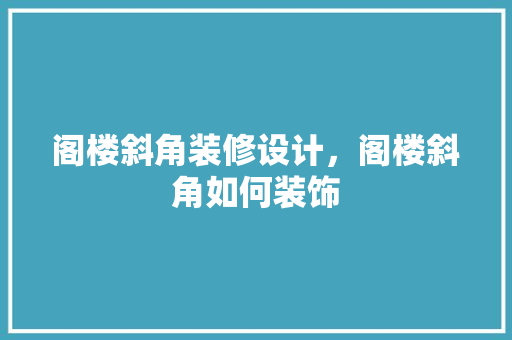 阁楼斜角装修设计，阁楼斜角如何装饰