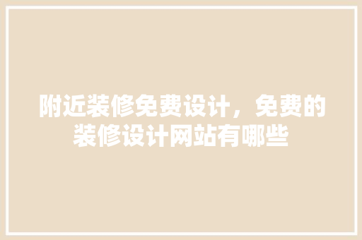 附近装修免费设计，免费的装修设计网站有哪些 公共建筑设计
