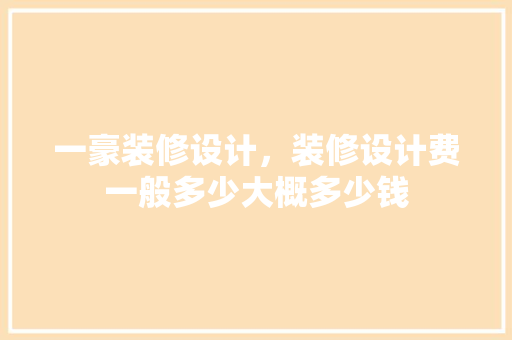 一豪装修设计，装修设计费一般多少大概多少钱