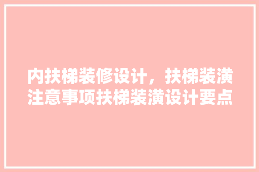 内扶梯装修设计，扶梯装潢注意事项扶梯装潢设计要点