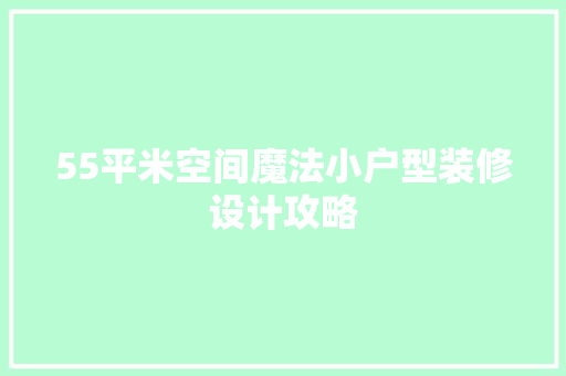 55平米空间魔法小户型装修设计攻略