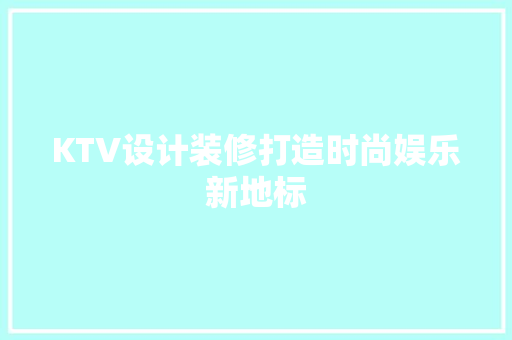 KTV设计装修打造时尚娱乐新地标