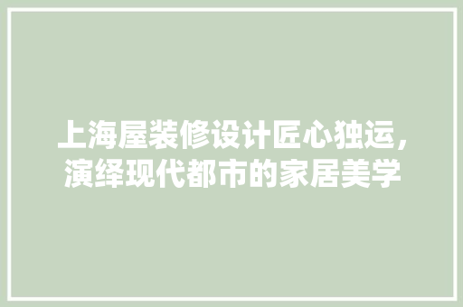 上海屋装修设计匠心独运，演绎现代都市的家居美学