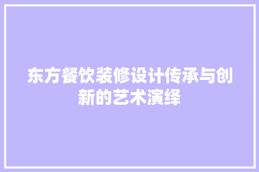 东方餐饮装修设计传承与创新的艺术演绎