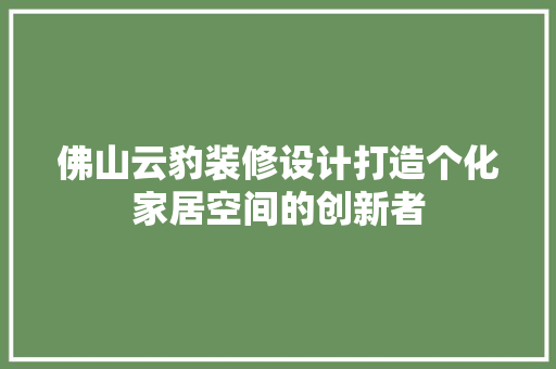 佛山云豹装修设计打造个化家居空间的创新者 常用建材
