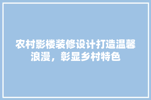 农村影楼装修设计打造温馨浪漫，彰显乡村特色