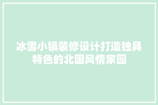 冰雪小镇装修设计打造独具特色的北国风情家园