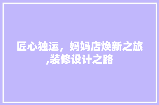 匠心独运，妈妈店焕新之旅,装修设计之路