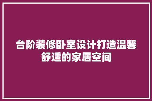 台阶装修卧室设计打造温馨舒适的家居空间