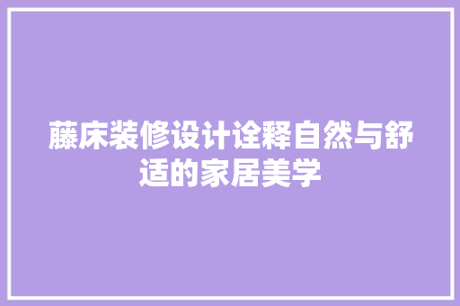 藤床装修设计诠释自然与舒适的家居美学
