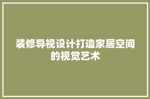 装修导视设计打造家居空间的视觉艺术