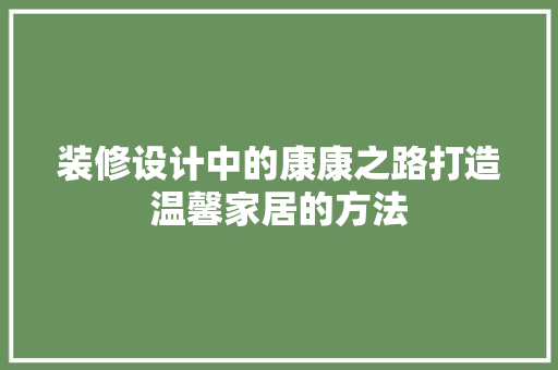 装修设计中的康康之路打造温馨家居的方法