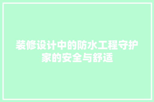 装修设计中的防水工程守护家的安全与舒适