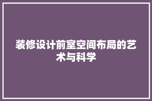 装修设计前室空间布局的艺术与科学