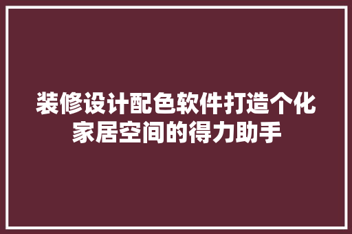 装修设计配色软件打造个化家居空间的得力助手