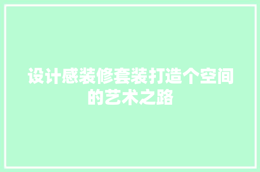 设计感装修套装打造个空间的艺术之路