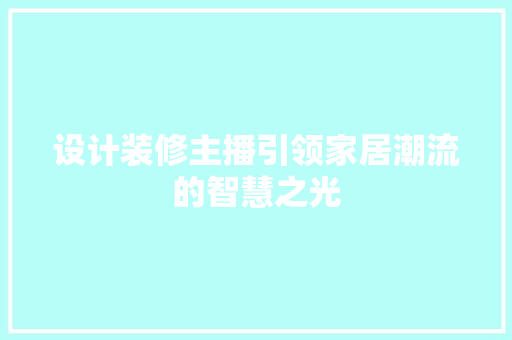 设计装修主播引领家居潮流的智慧之光