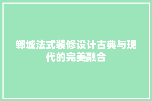 郸城法式装修设计古典与现代的完美融合
