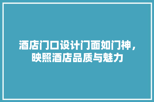 酒店门口设计门面如门神，映照酒店品质与魅力