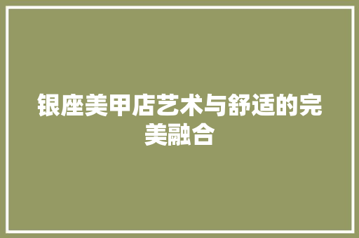 银座美甲店艺术与舒适的完美融合