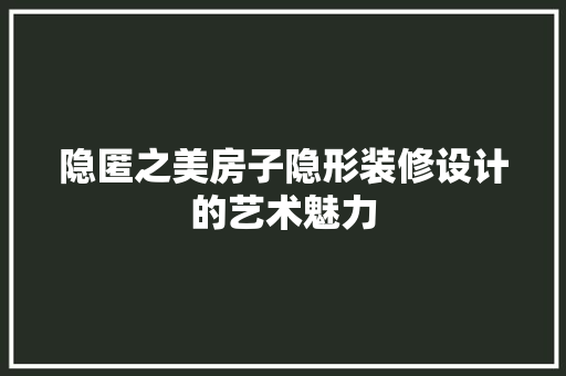 隐匿之美房子隐形装修设计的艺术魅力