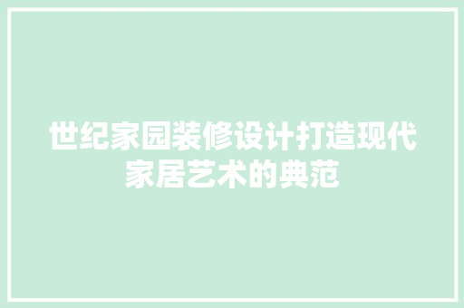 世纪家园装修设计打造现代家居艺术的典范