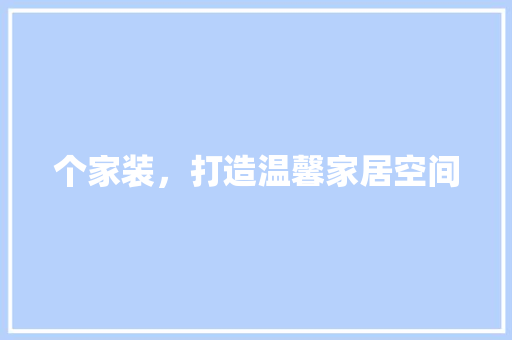 个家装，打造温馨家居空间