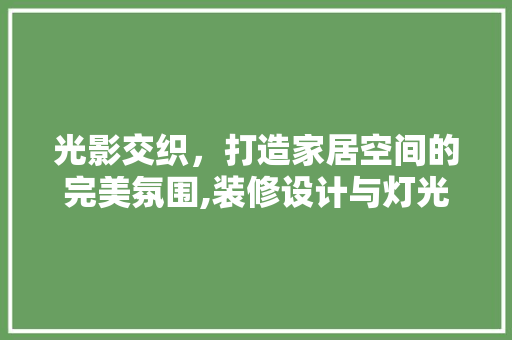 光影交织，打造家居空间的完美氛围,装修设计与灯光艺术探析