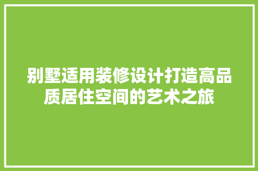 别墅适用装修设计打造高品质居住空间的艺术之旅