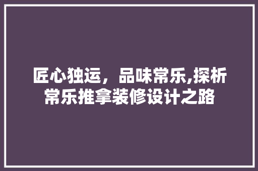 匠心独运，品味常乐,探析常乐推拿装修设计之路 常用设备