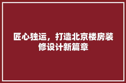 匠心独运，打造北京楼房装修设计新篇章 设计原则