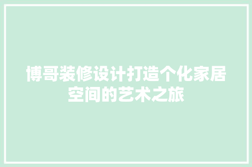 博哥装修设计打造个化家居空间的艺术之旅