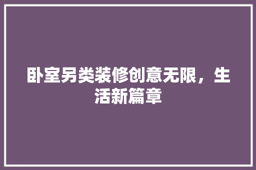 卧室另类装修创意无限，生活新篇章