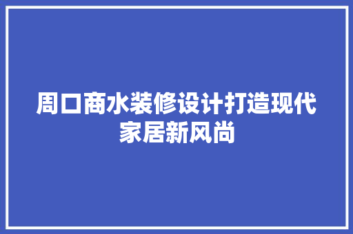 周口商水装修设计打造现代家居新风尚 工艺流程