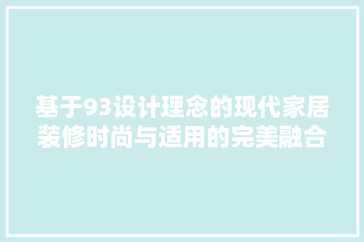 基于93设计理念的现代家居装修时尚与适用的完美融合