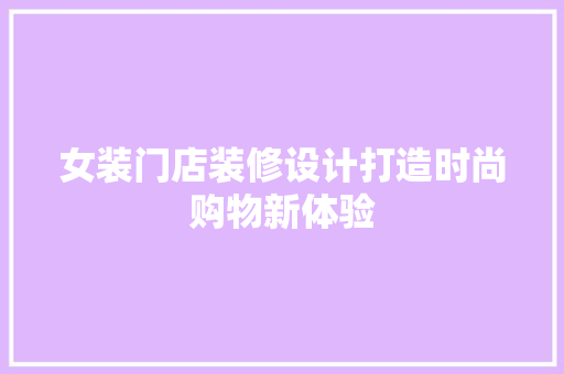 女装门店装修设计打造时尚购物新体验