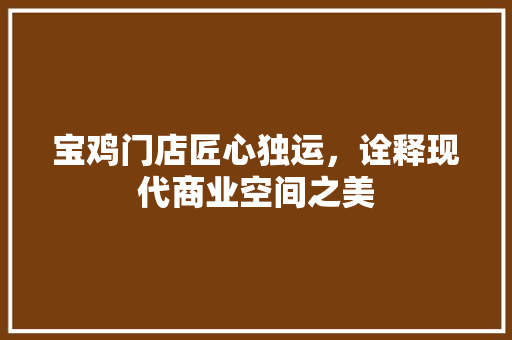 宝鸡门店匠心独运，诠释现代商业空间之美