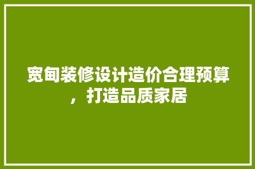 宽甸装修设计造价合理预算，打造品质家居