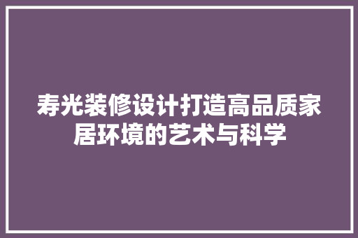 寿光装修设计打造高品质家居环境的艺术与科学