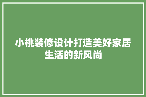小桃装修设计打造美好家居生活的新风尚