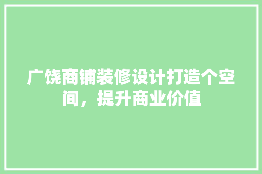 广饶商铺装修设计打造个空间，提升商业价值