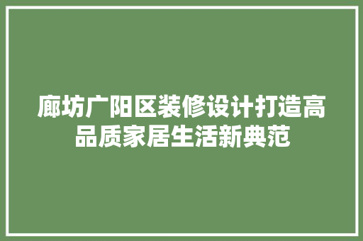 廊坊广阳区装修设计打造高品质家居生活新典范