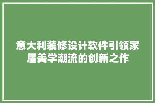 意大利装修设计软件引领家居美学潮流的创新之作