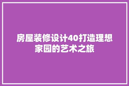 房屋装修设计40打造理想家园的艺术之旅
