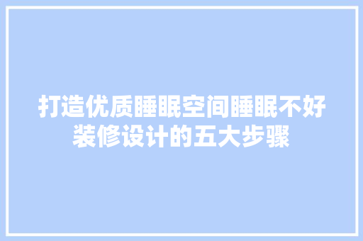 打造优质睡眠空间睡眠不好装修设计的五大步骤