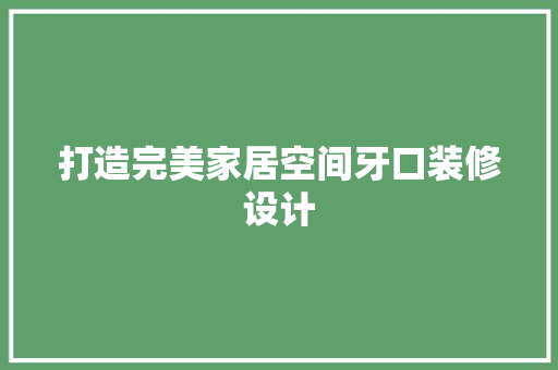 打造完美家居空间牙口装修设计