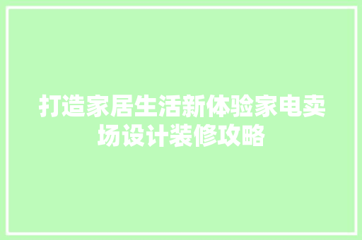 打造家居生活新体验家电卖场设计装修攻略