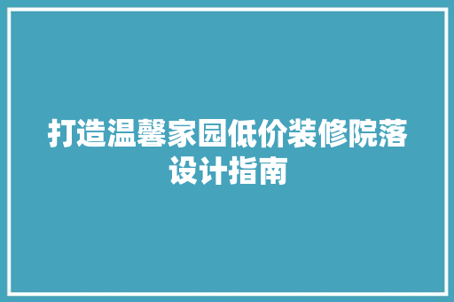 打造温馨家园低价装修院落设计指南