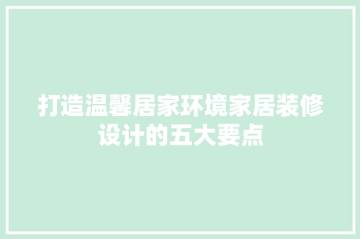 打造温馨居家环境家居装修设计的五大要点