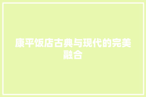 康平饭店古典与现代的完美融合